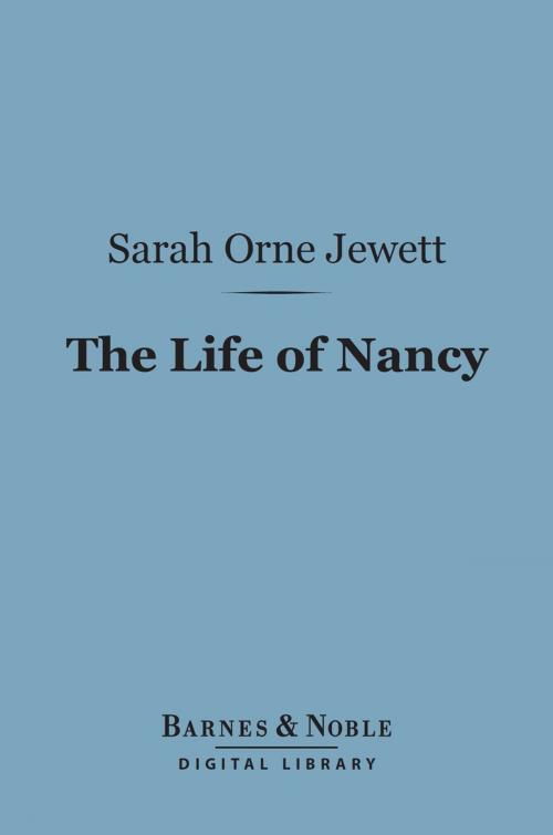 Cover of the book The Life of Nancy (Barnes & Noble Digital Library) by Sarah Orne Jewett, Barnes & Noble