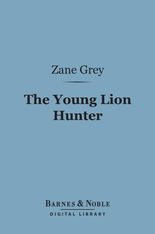 Cover of the book The Young Lion Hunter (Barnes & Noble Digital Library) by Zane Grey, Barnes & Noble