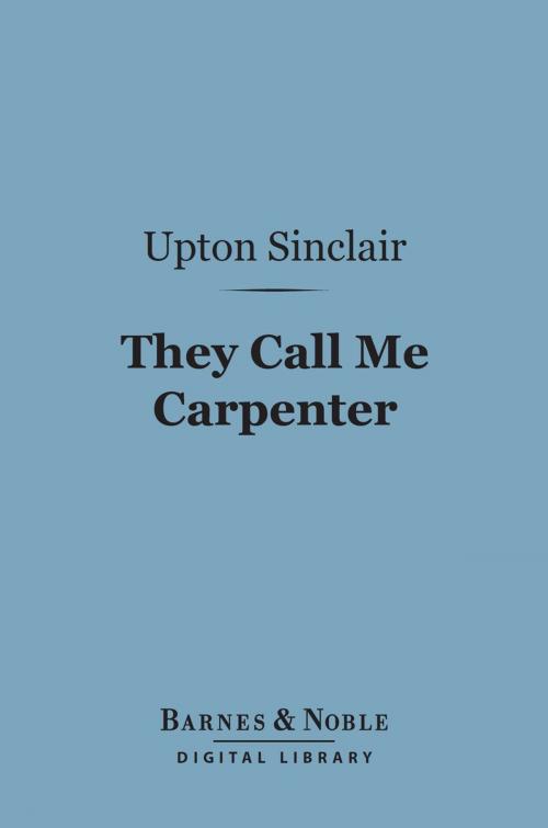 Cover of the book They Call Me Carpenter (Barnes & Noble Digital Library) by Upton Sinclair, Barnes & Noble
