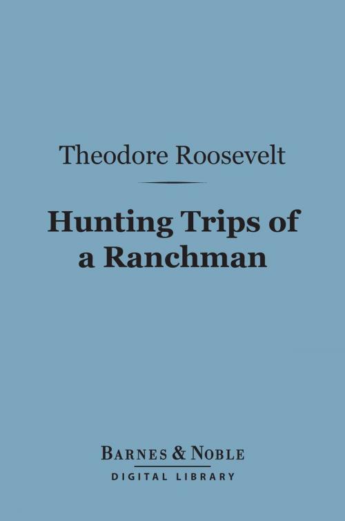 Cover of the book Hunting Trips of a Ranchman (Barnes & Noble Digital Library) by Theodore Roosevelt, Barnes & Noble