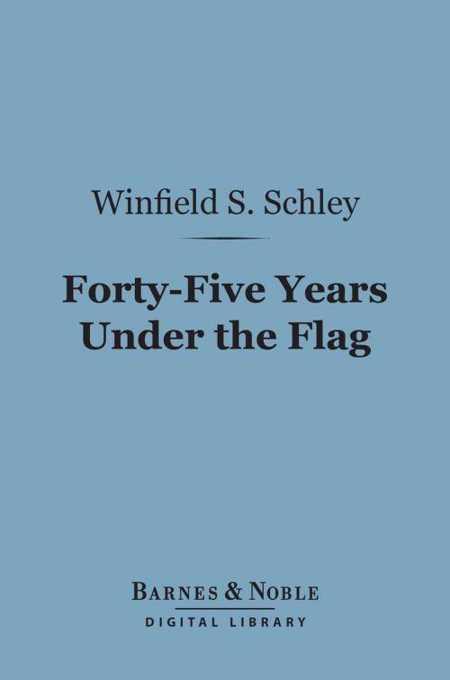 Cover of the book Forty-Five Years Under the Flag (Barnes & Noble Digital Library) by Winfield Scott Schley, Barnes & Noble