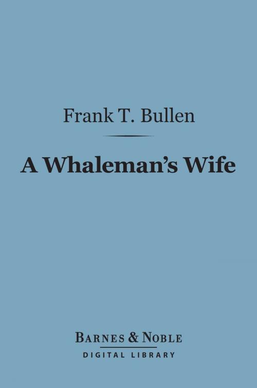Cover of the book A Whaleman's Wife (Barnes & Noble Digital Library) by Frank T. Bullen, Barnes & Noble