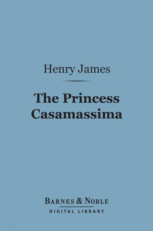 Cover of the book The Princess Casamassima (Barnes & Noble Digital Library) by Henry James, Barnes & Noble