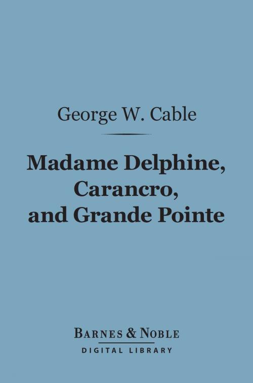 Cover of the book Madame Delphine, Carancro, and Grande Pointe (Barnes & Noble Digital Library) by George Washington Cable, Barnes & Noble
