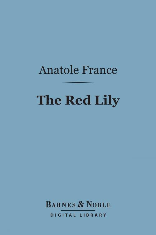 Cover of the book The Red Lily (Barnes & Noble Digital Library) by Anatole France, Barnes & Noble