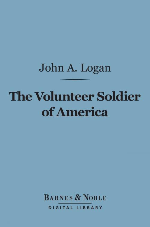 Cover of the book The Volunteer Soldier of America (Barnes & Noble Digital Library) by John A. Logan, Barnes & Noble