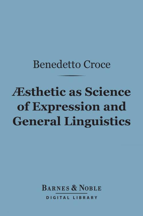 Cover of the book Aesthetic as Science of Expression and General Linguistic (Barnes & Noble Digital Library) by Benedetto Croce, Barnes & Noble