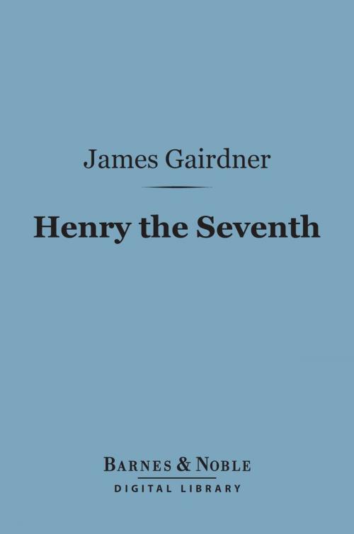 Cover of the book Henry the Seventh (Barnes & Noble Digital Library) by James Gairdner, Barnes & Noble