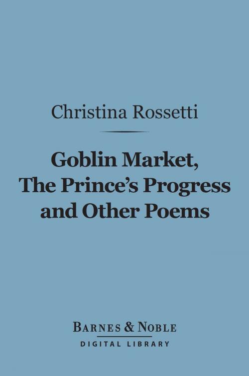Cover of the book Goblin Market, The Prince's Progress and Other Poems (Barnes & Noble Digital Library) by Christina Rossetti, Barnes & Noble
