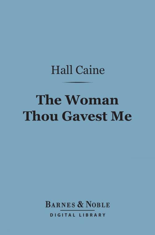 Cover of the book The Woman Thou Gavest Me (Barnes & Noble Digital Library) by Hall Caine, Barnes & Noble