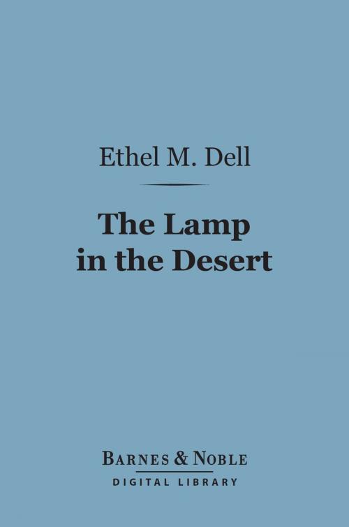 Cover of the book The Lamp in the Desert (Barnes & Noble Digital Library) by Ethel M. Dell, Barnes & Noble