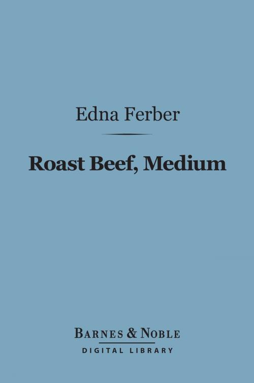 Cover of the book Roast Beef, Medium (Barnes & Noble Digital Library) by Edna Ferber, Barnes & Noble