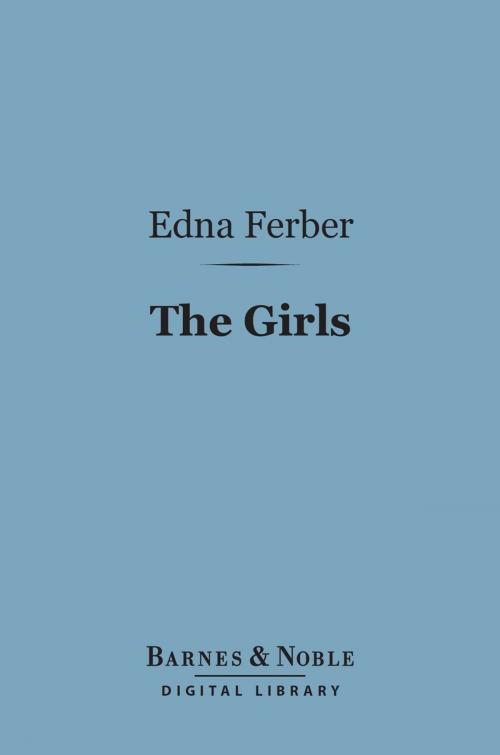 Cover of the book The Girls (Barnes & Noble Digital Library) by Edna Ferber, Barnes & Noble