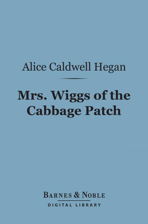 Cover of the book Mrs. Wiggs of the Cabbage Patch (Barnes & Noble Digital Library) by Alice Caldwell Hegan, Barnes & Noble