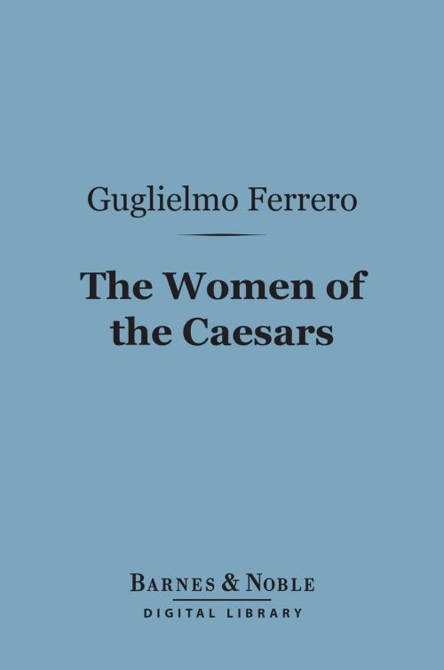 Cover of the book The Women of the Caesars (Barnes & Noble Digital Library) by Guglielmo Ferrero, Barnes & Noble