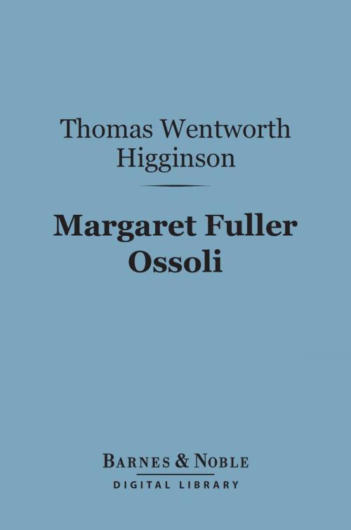 Cover of the book Margaret Fuller Ossoli (Barnes & Noble Digital Library) by Thomas  Wentworth Higginson, Barnes & Noble