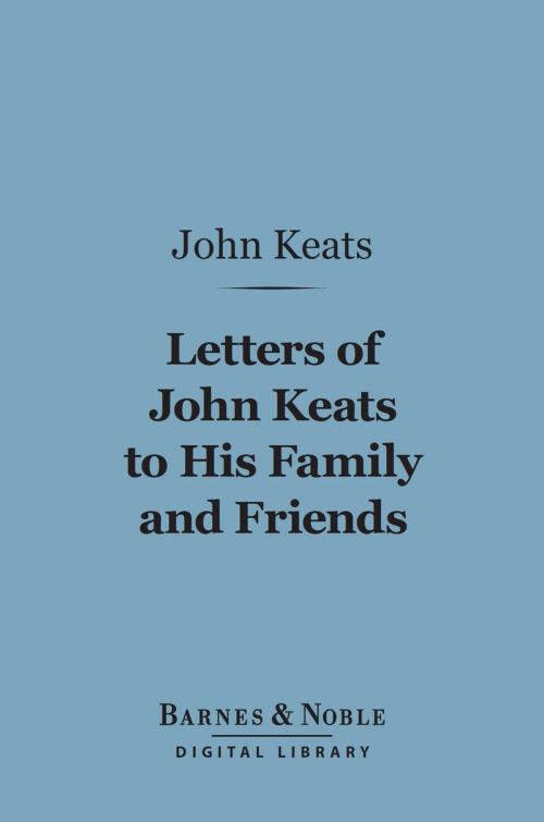 Cover of the book Letters of John Keats to his Family and Friends (Barnes & Noble Digital Library) by John Keats, Barnes & Noble