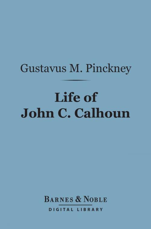 Cover of the book Life of John C. Calhoun (Barnes & Noble Digital Library) by Gustavus M Pinckney, Barnes & Noble