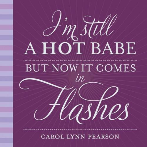 Cover of the book I'm Still a Hot Babe, But Now it Comes in Flashes by Carol Lynn Pearson, Gibbs Smith
