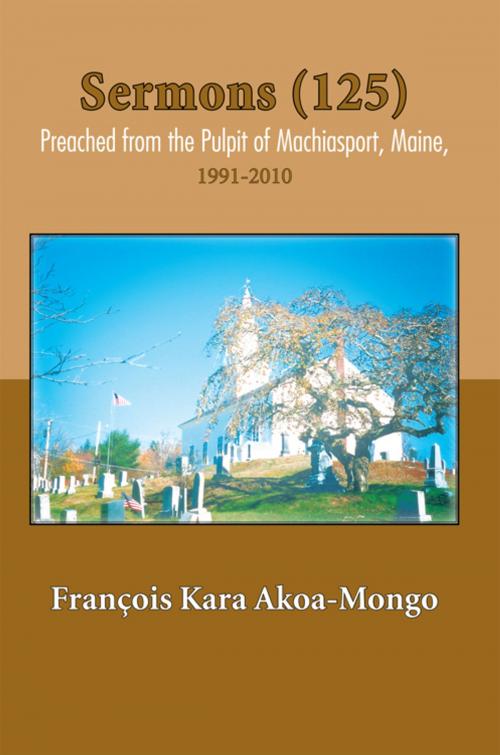 Cover of the book Sermons (125) Preached from the Pulpit of Machiasport, Maine by François Kara Akoa-Mongo, Trafford Publishing