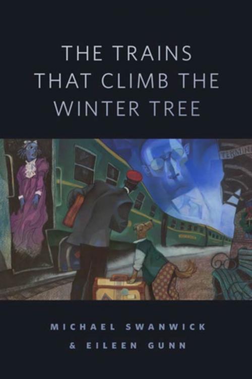 Cover of the book The Trains That Climb the Winter Tree by Michael Swanwick, Eileen Gunn, Tom Doherty Associates