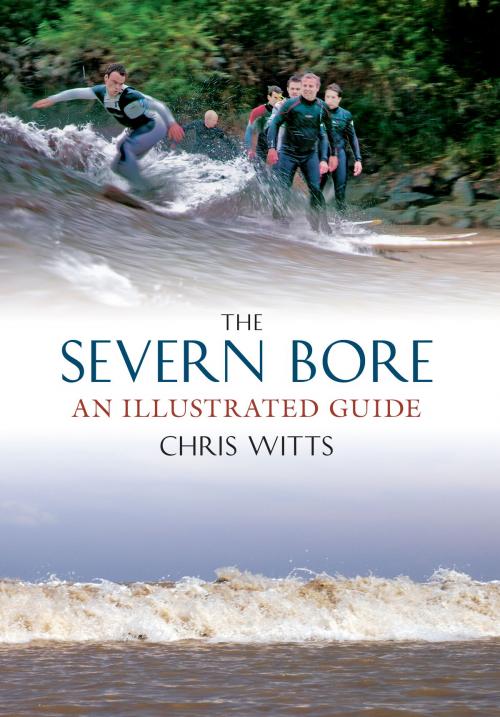 Cover of the book The Severn Bore by Chris Witts, Amberley Publishing