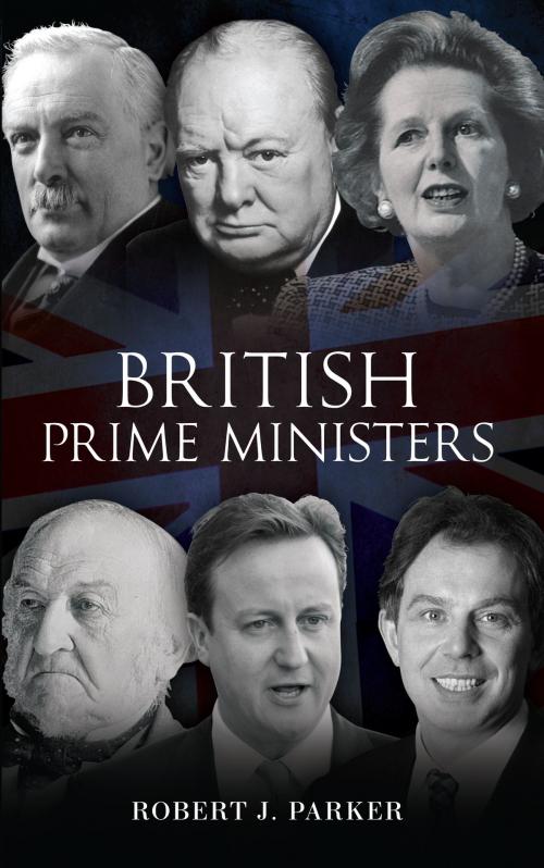 Cover of the book British Prime Ministers by Robert J. Parker, Amberley Publishing