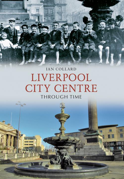 Cover of the book Liverpool City Centre Through Time by Ian Collard, Amberley Publishing