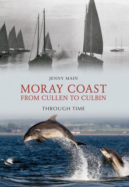 Cover of the book Moray Coast From Cullen to Culbin Through Time by Jenny Main, Amberley Publishing