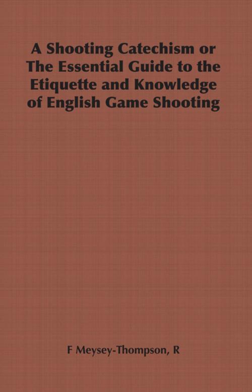 Cover of the book A Shooting Catechism or the Essential Guide to the Etiquette and Knowledge of English Game Shooting by R. F. Meysey-Thompson, Read Books Ltd.