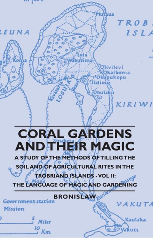 Cover of the book Coral Gardens and Their Magic - A Study of the Methods of Tilling the Soil and of Agricultural Rites in the Trobriand Islands - Vol II: The Language O by Bronislaw, Read Books Ltd.