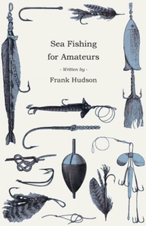 Cover of the book Sea Fishing for Amateurs - A Practical Book on Fishing from Shore, Rocks or Piers, with a Directory of Fishing Stations on the English and Welsh Coasts by Frank Hudson, Read Books Ltd.
