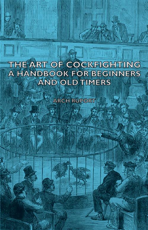Cover of the book The Art of Cockfighting: A Handbook for Beginners and Old Timers by Arch Ruport, Read Books Ltd.