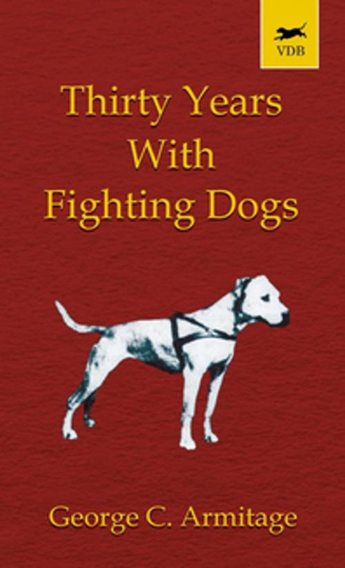 Cover of the book Thirty Years with Fighting Dogs (Vintage Dog Books Breed Classic - American Pit Bull Terrier) by George Armitage, Read Books Ltd.