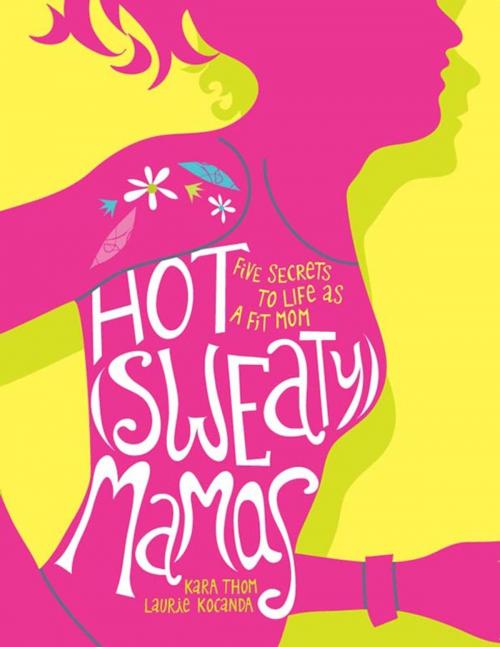 Cover of the book Hot (Sweaty) Mamas: Five Secrets to Life as a Fit Mom by Laurie Kocanda, Kara Thom, Andrews McMeel Publishing, LLC