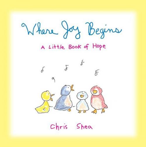 Cover of the book Where Joy Begins: A Little Book of Hope by Chris Shea, Andrews McMeel Publishing, LLC
