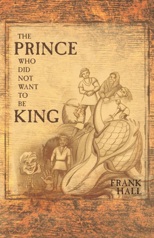 Cover of the book The Prince Who Did Not Want to Be King by Frank Hall, WestBow Press