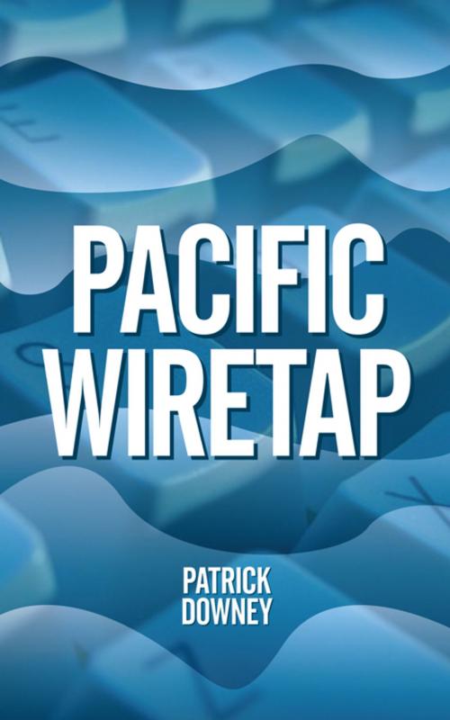 Cover of the book Pacific Wiretap by Patrick Downey, iUniverse