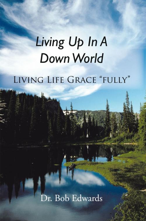 Cover of the book Living up in a Down World by Dr. Bob Edwards, iUniverse