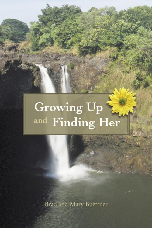 Cover of the book Growing up and Finding Her by Brad and Mary Buettner, iUniverse