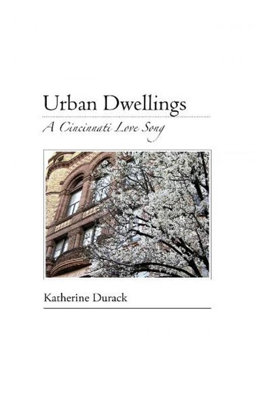 Cover of the book Urban Dwellings: A Cincinnati Love Song by Katherine Durack, Independent Publisher