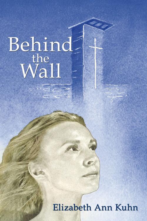 Cover of the book Behind the Wall by Elizabeth Ann Kuhn, AuthorHouse