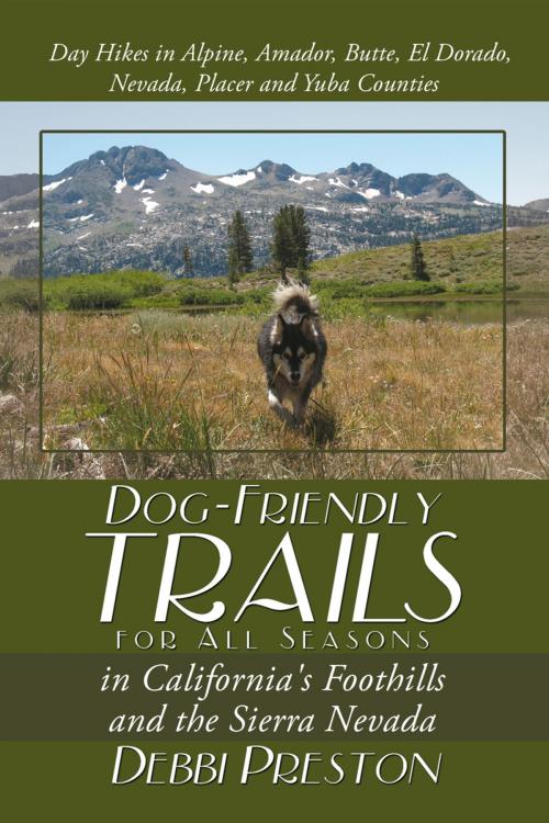 Cover of the book Dog-Friendly Trails for All Seasons in California's Foothills and the Sierra Nevada by Debbi Preston, AuthorHouse