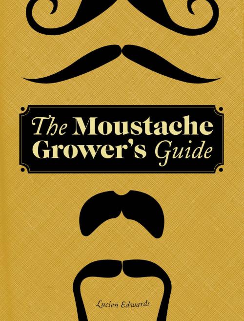 Cover of the book The Moustache Grower's Guide by Lucien Edwards, Chronicle Books LLC