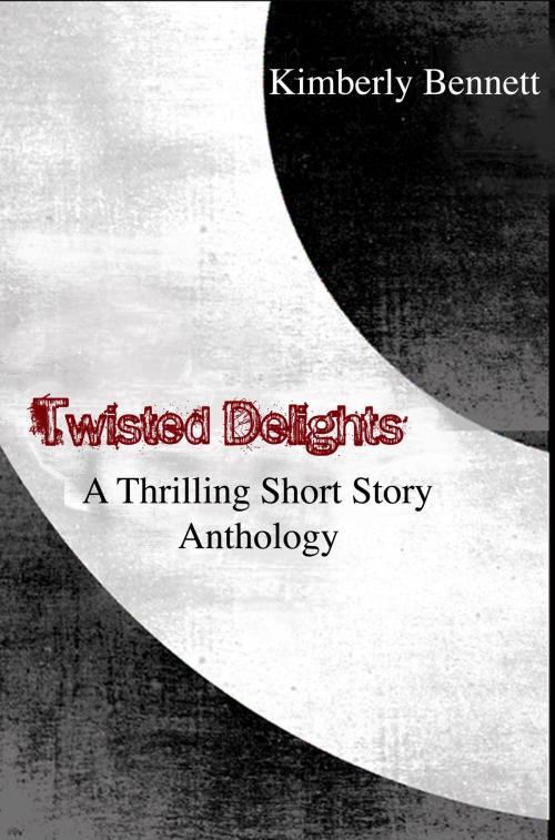 Cover of the book Twisted Delights: A Thrilling Short Story Anthology by Kimberly Bennett, Kimberly Bennett