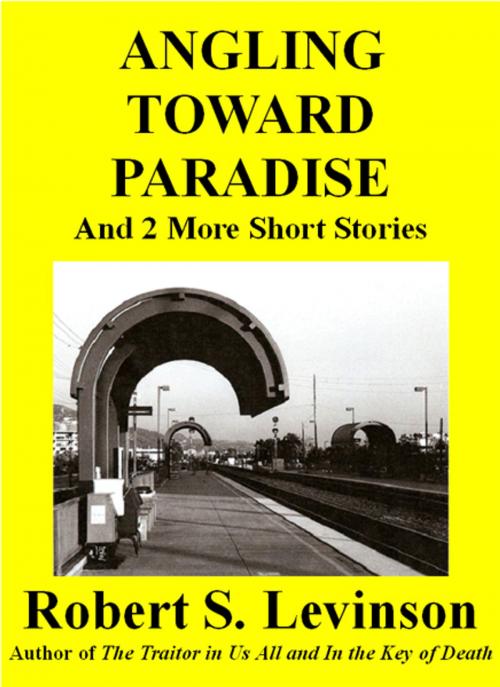 Cover of the book Angling Toward Paradise and 2 More Short Stories by Robert S. Levinson, Robert S. Levinson