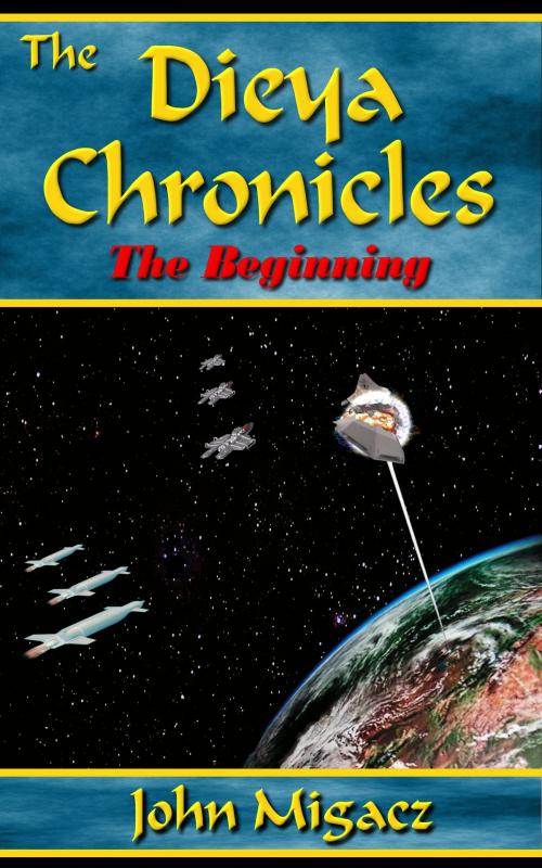 Cover of the book The Dieya Chronicles: The Beginning by John Migacz, John Migacz