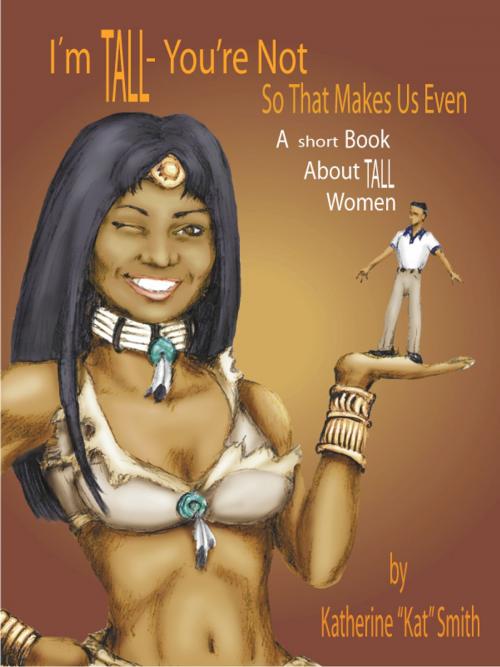Cover of the book I'm Tall, You're Not: So That Makes Us Even by Kat Smith, Kat Smith