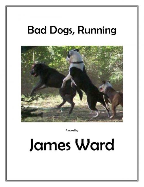 Cover of the book Bad Dogs, Running by James Ward, James Ward