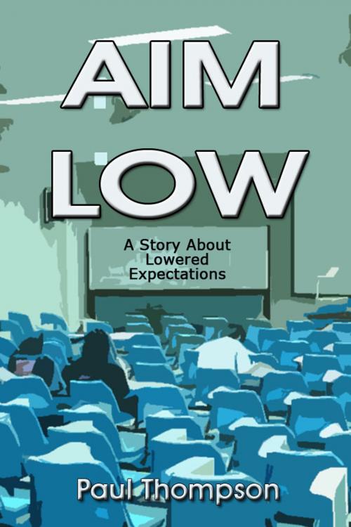 Cover of the book Aim Low: A Story About Lowered Expectations by Paul Thompson, Paul Thompson
